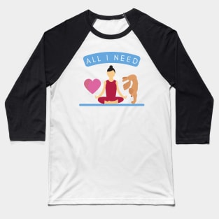 All I need is love and yoga and a dog Baseball T-Shirt